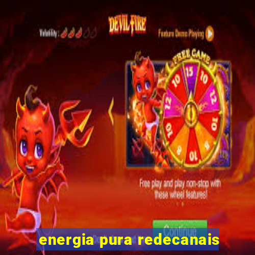 energia pura redecanais